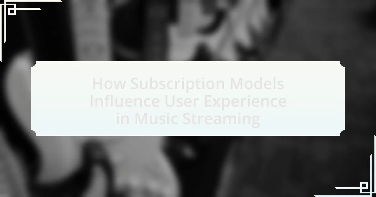 How Subscription Models Influence User Experience in Music Streaming