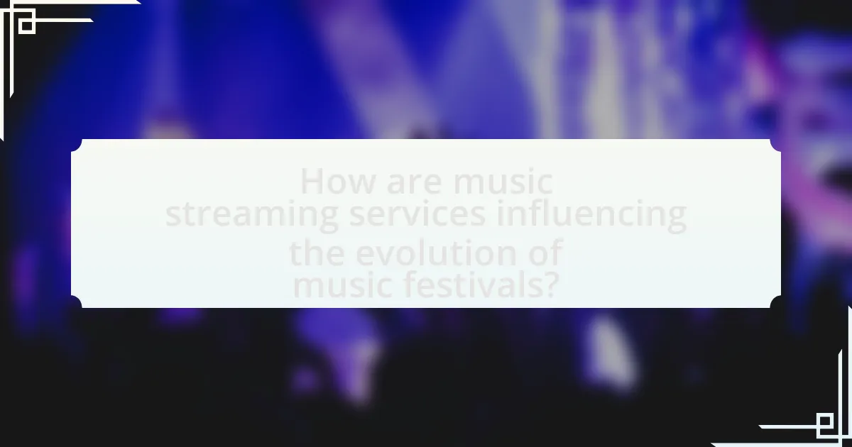 How are music streaming services influencing the evolution of music festivals?