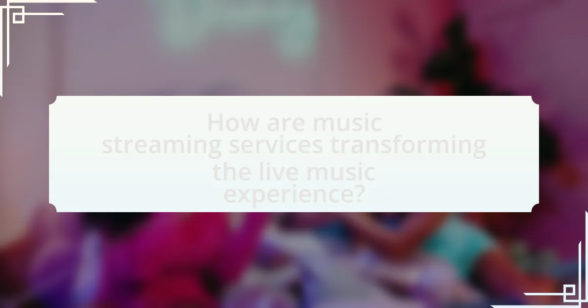 How are music streaming services transforming the live music experience?