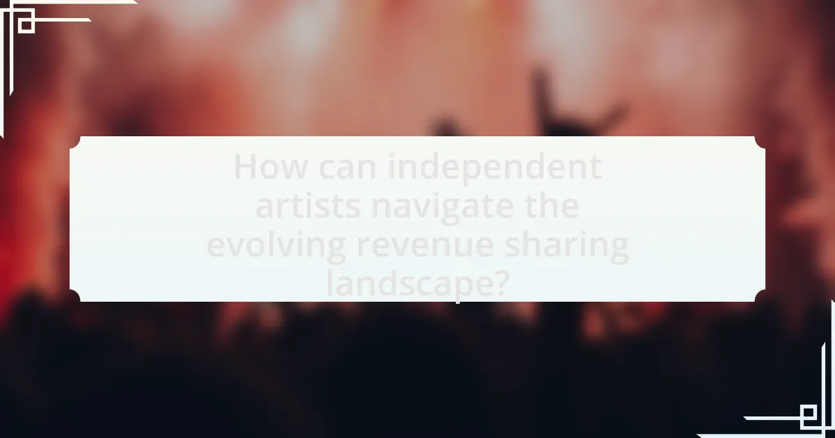 How can independent artists navigate the evolving revenue sharing landscape?