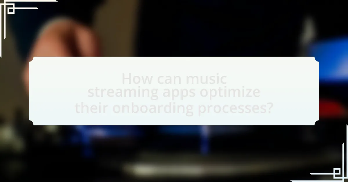 How can music streaming apps optimize their onboarding processes?