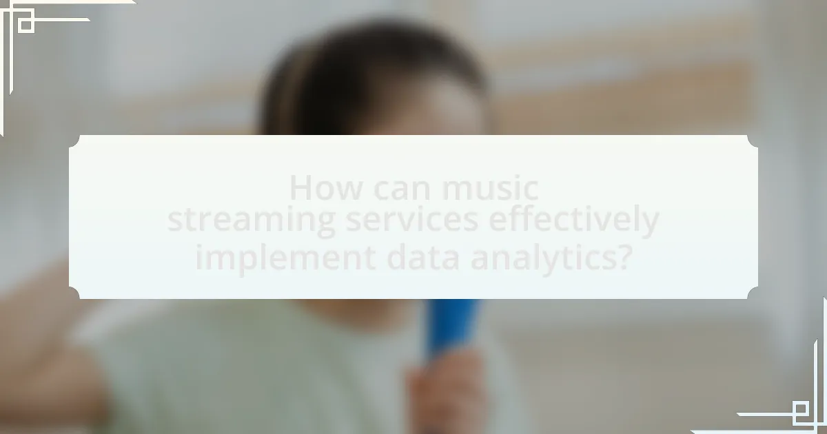 How can music streaming services effectively implement data analytics?