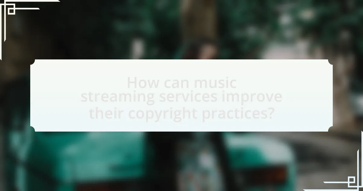How can music streaming services improve their copyright practices?