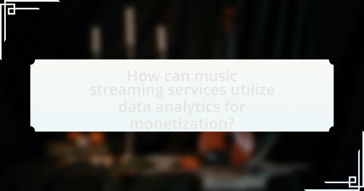How can music streaming services utilize data analytics for monetization?
