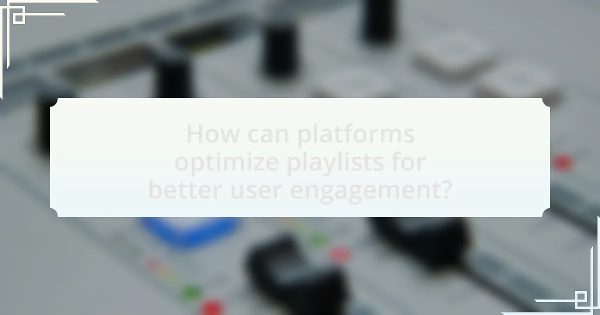 How can platforms optimize playlists for better user engagement?