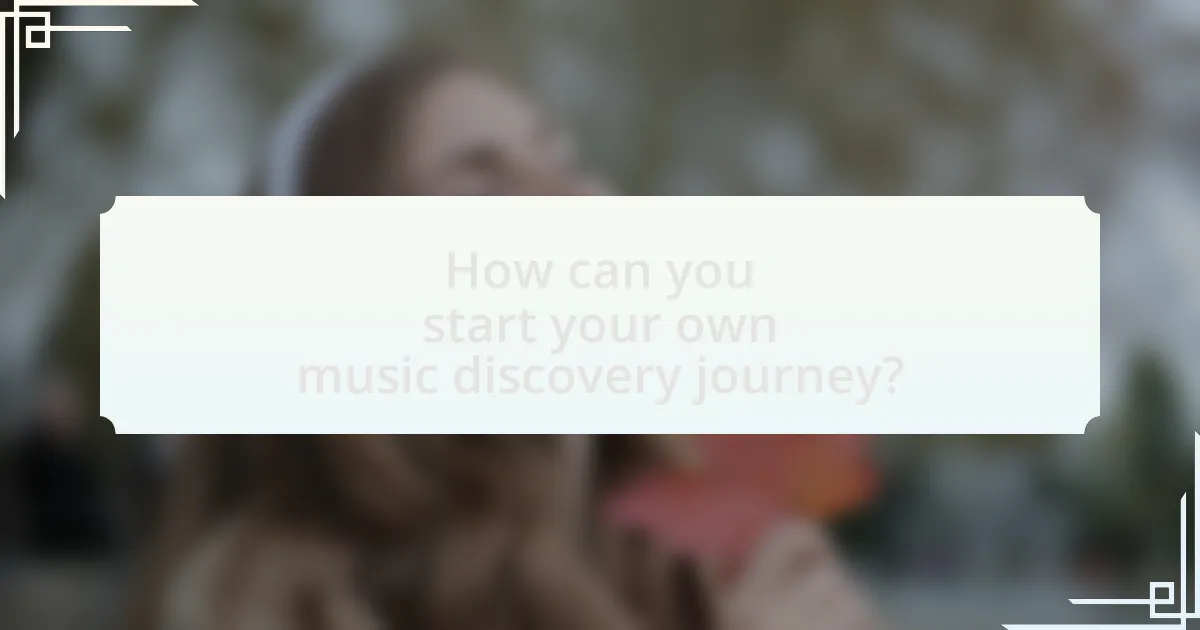 How can you start your own music discovery journey?