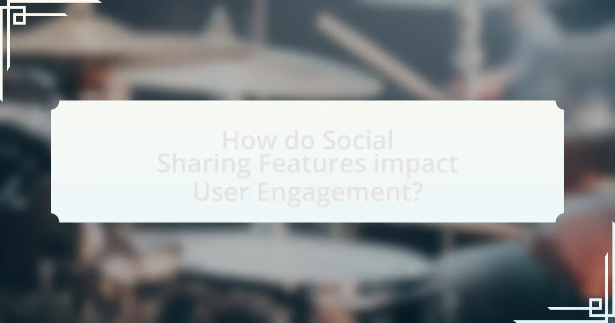 How do Social Sharing Features impact User Engagement?