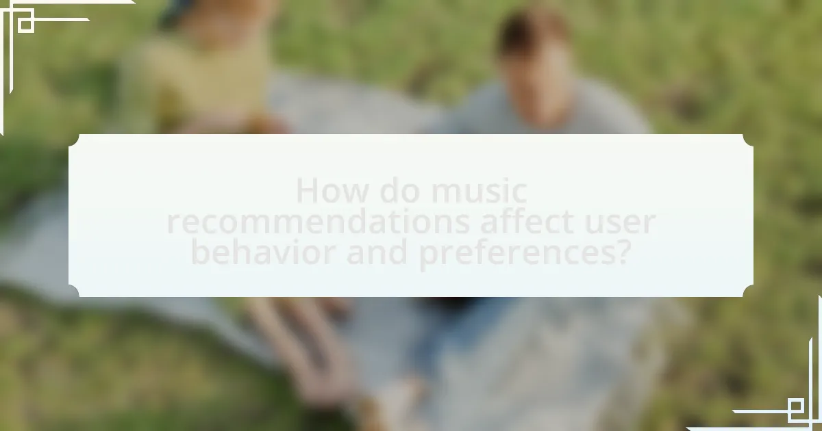 How do music recommendations affect user behavior and preferences?