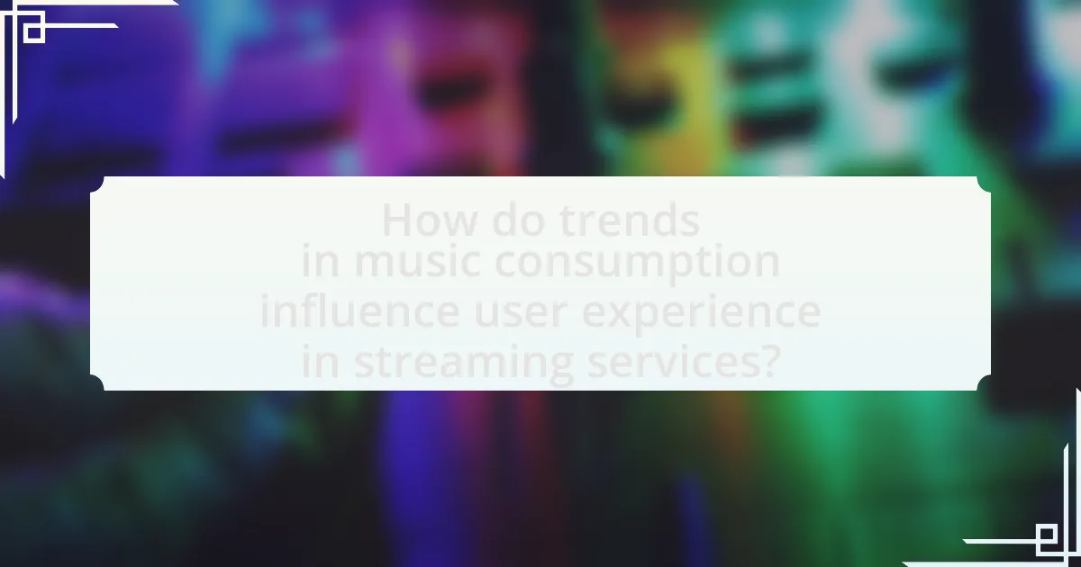 How do trends in music consumption influence user experience in streaming services?