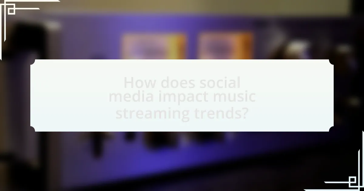 How does social media impact music streaming trends?