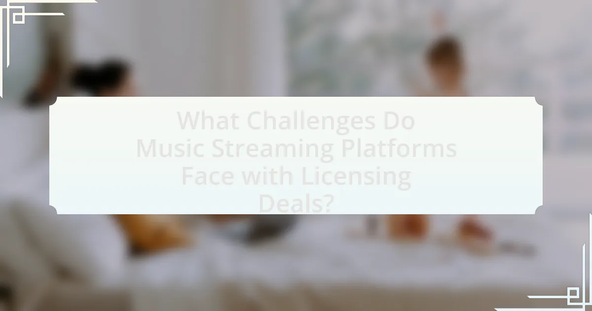 What Challenges Do Music Streaming Platforms Face with Licensing Deals?