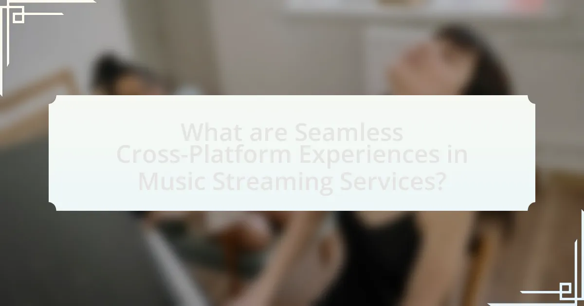 What are Seamless Cross-Platform Experiences in Music Streaming Services?