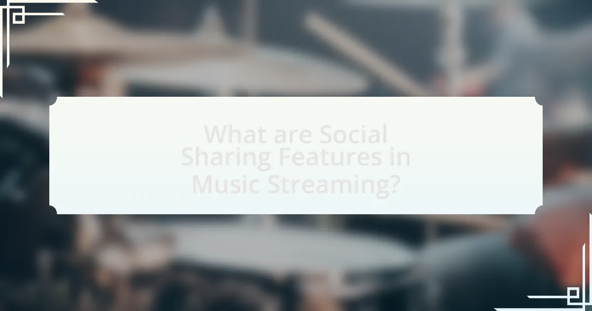 What are Social Sharing Features in Music Streaming?