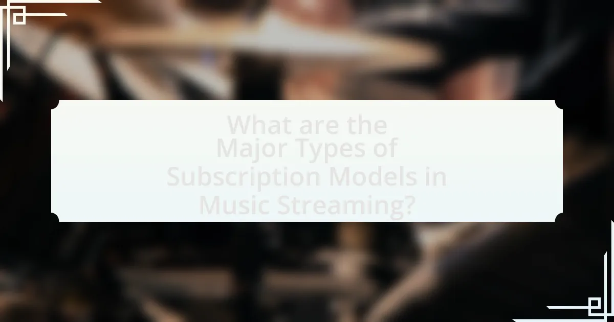 What are the Major Types of Subscription Models in Music Streaming?