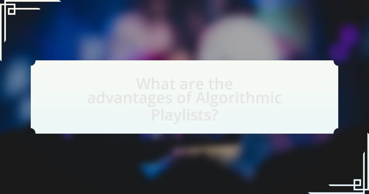 What are the advantages of Algorithmic Playlists?