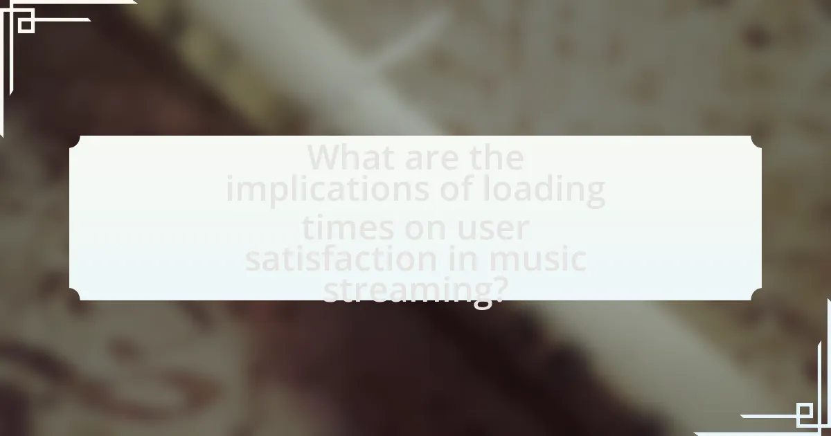What are the implications of loading times on user satisfaction in music streaming?