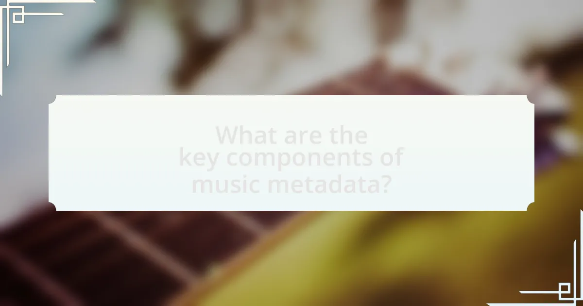 What are the key components of music metadata?