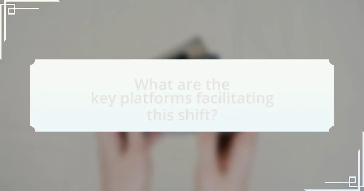 What are the key platforms facilitating this shift?