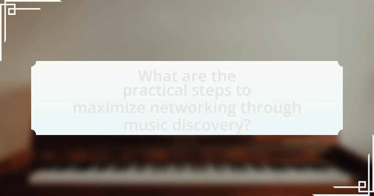 What are the practical steps to maximize networking through music discovery?