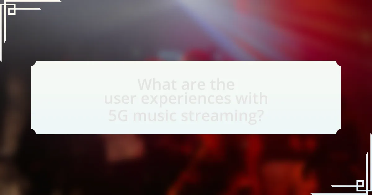 What are the user experiences with 5G music streaming?
