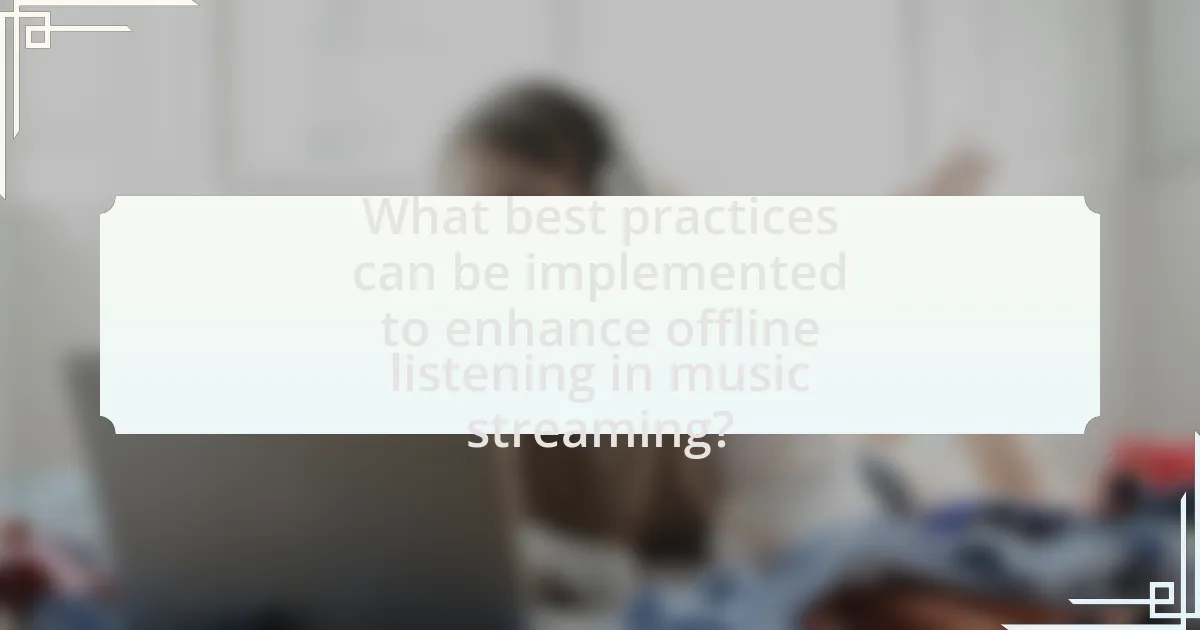 What best practices can be implemented to enhance offline listening in music streaming?