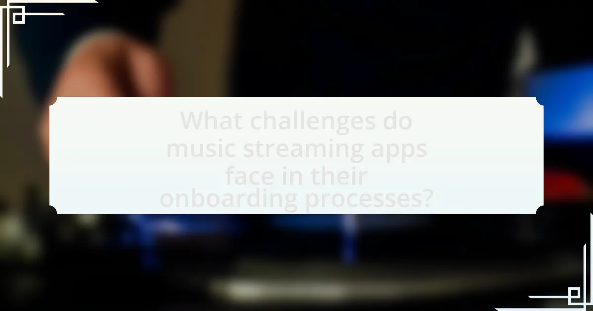 What challenges do music streaming apps face in their onboarding processes?