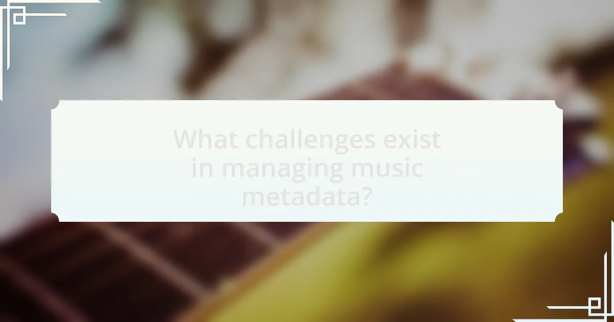 What challenges exist in managing music metadata?