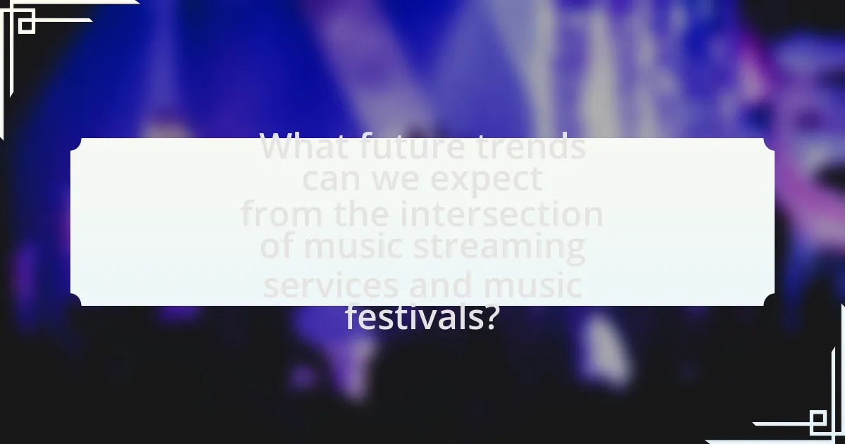 What future trends can we expect from the intersection of music streaming services and music festivals?