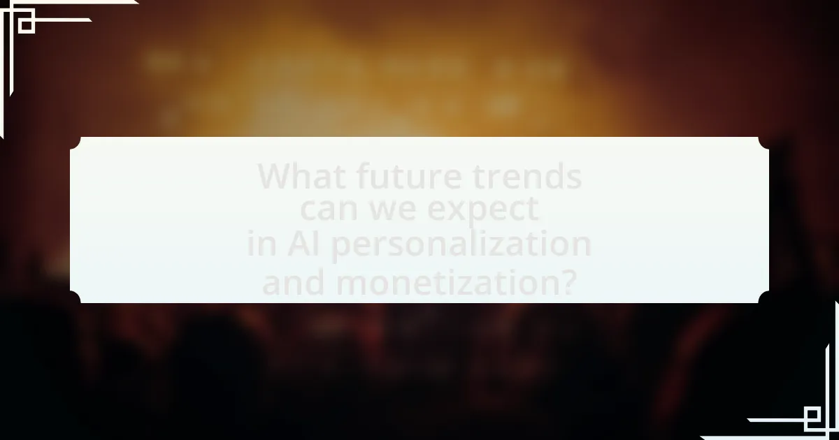 What future trends can we expect in AI personalization and monetization?
