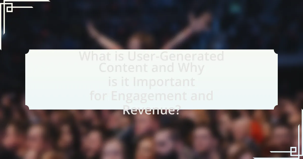 What is User-Generated Content and Why is it Important for Engagement and Revenue?