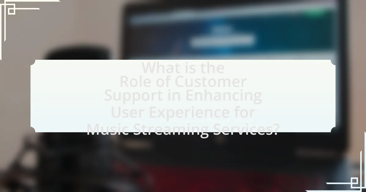 What is the Role of Customer Support in Enhancing User Experience for Music Streaming Services?