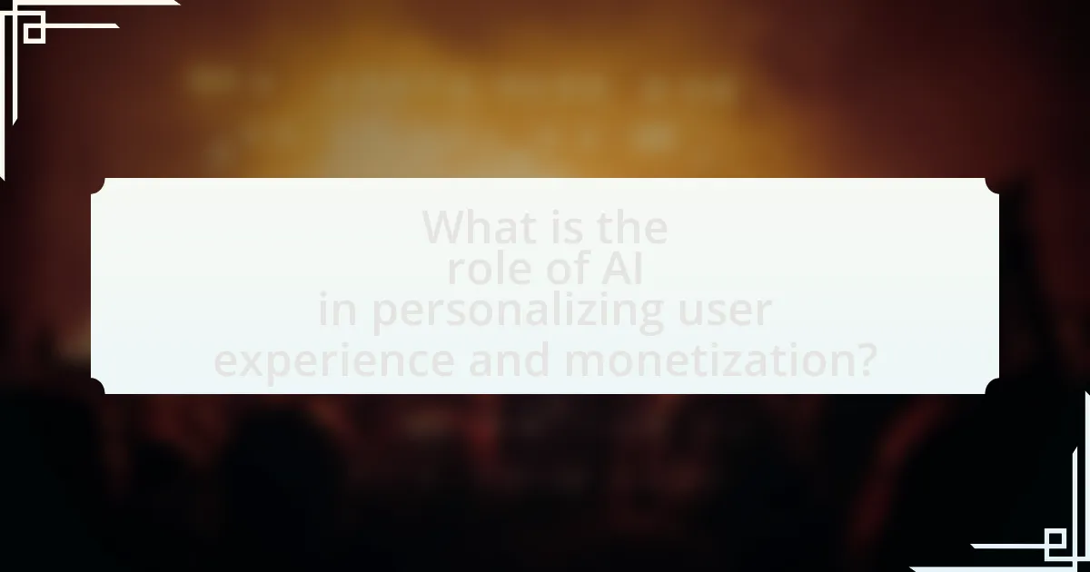 What is the role of AI in personalizing user experience and monetization?