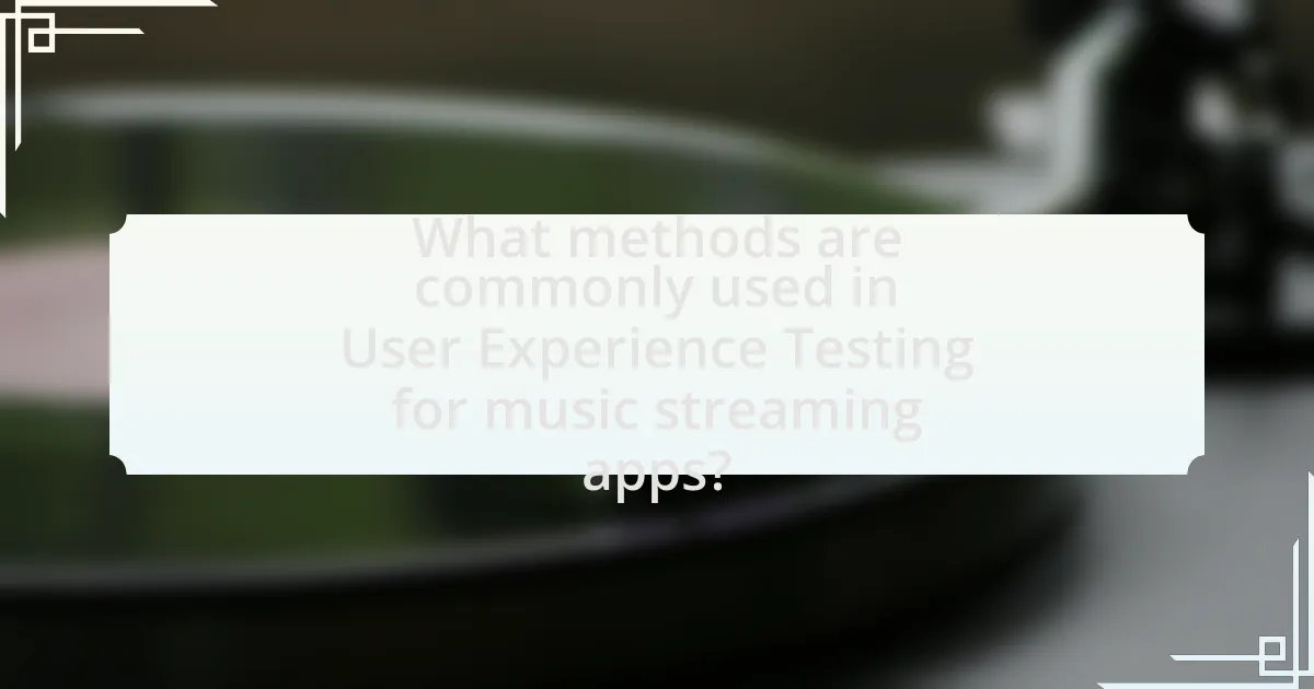 What methods are commonly used in User Experience Testing for music streaming apps?
