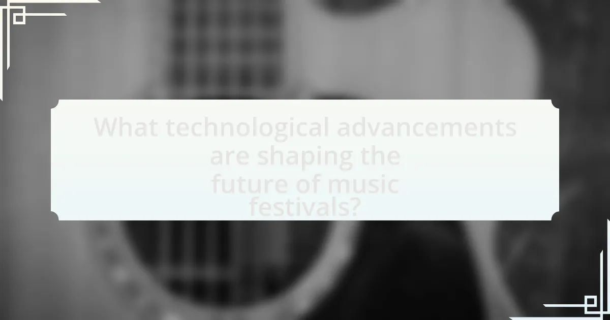 What technological advancements are shaping the future of music festivals?